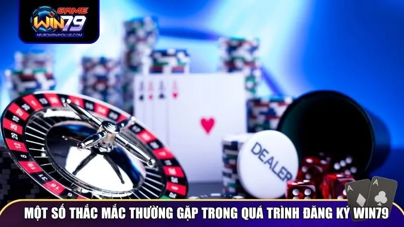 Một số thắc mắc thường gặp trong khi chọn đăng ký Win79